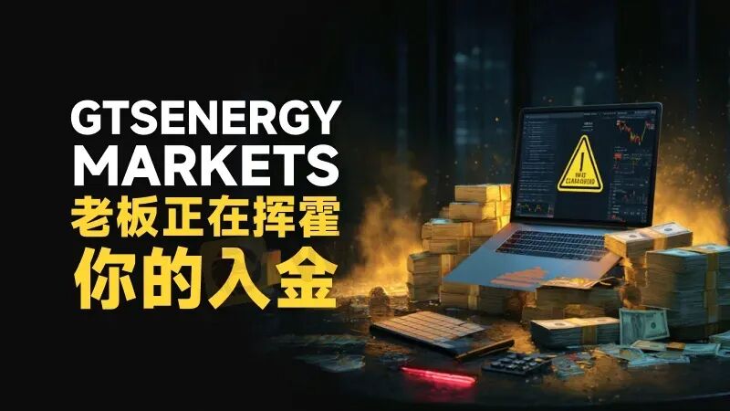 高能预警| 真金白银入金秒变“代金券” GTSEnergy Markets老板正在挥霍你的血汗(1) 高能预警| 真金白银入金秒变“代金券” GTSEnergy Markets老板正在挥霍你的血汗(1)
